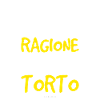 I casi sono 2: o io ho ragione o tu hai torto.