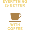 Everything is better with coffee