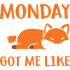 Monday got me like