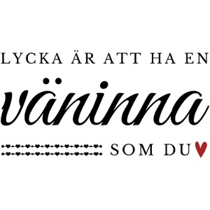 Lycka är att ha en väninna som du