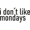 i dont like monday