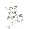 never stop dancing