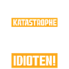 Alter Katastrophe nur Idioten!