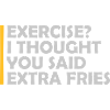 Exercise Extra Fries Quote