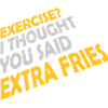 Exercise Extra Fries Quote