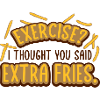 Exercise Extra Fries Quote