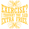 Exercise Extra Fries Quote