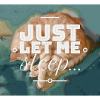 Just let me sleep...