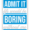 boring life without me