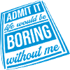 boring life without me