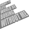 boring life without me