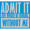 boring life without me