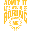boring life without me
