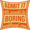 boring life without me