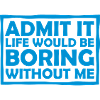 boring life without me