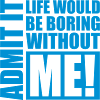 boring life without me