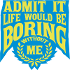 boring life without me