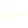 Toxic AF