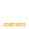 Please Don't come Closer