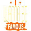 I wanna be famous