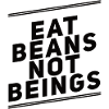 Eat Beans Not Beings
