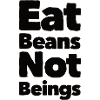 Eat Beans Not Beings