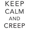 Keep calm and creep