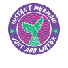 Instant Mermaid Just Add Water