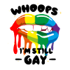 Whoops I'M STILL GAY