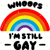 Whoopsy I'M STILL GAY