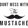 Dont Mess with the Mustache