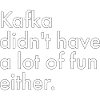 Kafka havde det heller ikke særlig sjovt