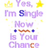 Yes I'm Single Now Is Your Chance