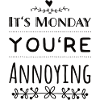 It's Monday You're Annoying