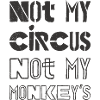 Not my Circus not my Monkeys - Lustige Sprüche