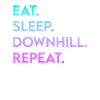 eat sleep downhill repeat