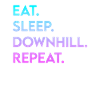 eat sleep downhill repeat