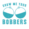 Show Me Your Bobbers