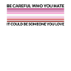 Careful Who Hates - LGBTQ Lipstick