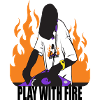 play with fire