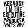 Because I'm the executive producer