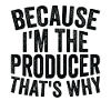 Because I am the producer