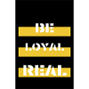 Be LOYAL&REAL
