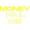 MONEY KILL ME