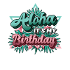 Aloha, it's my birthday.