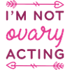 I’m Not Ovary Acting