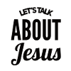 Let's Talk About Jesus