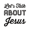 Let's Talk About Jesus