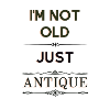 I'm not old, just antique.