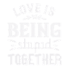 Love is being stupid together